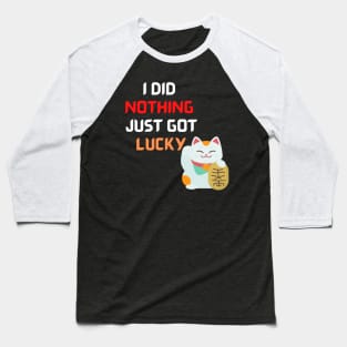 I did nothing I hust got lucky Baseball T-Shirt